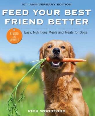 Feed Your Best Friend Better, Revised Edition: Easy, Nutritious Meals and Treats