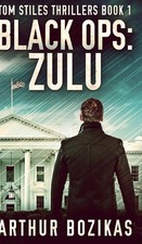 Black Ops: Zulu Tom Stiles Thrillers Book 1 By Arthur Bozikas