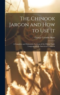 George Coombs S The Chinook Jargon and how to use it; a Comp (Gebundene Ausgabe)