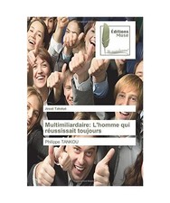Multimiliardaire: L'homme qui r�ussissait toujours: Philippe TANKOU: Philippe T