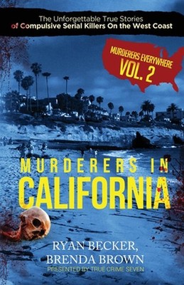 Murderers In California: The Unforgettable True Stories of Compulsive Serial Kil