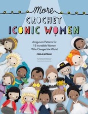 More Crochet Iconic Women: Amigurumi patterns for 15 incredible women who chang