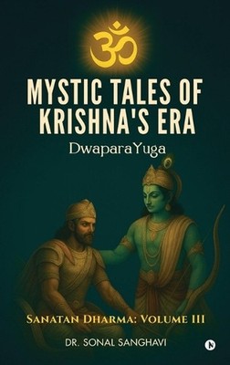 Mystic Tales Of Krishna's Era DwaparaYuga: Sanatan Dharma: Volume III by Dr Sona