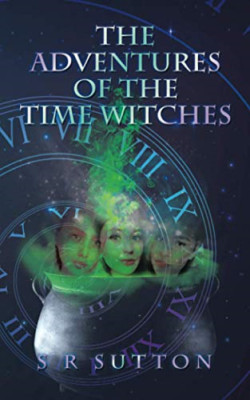 The Adventures of the Time Witches -  NEW S R Sutton 2021