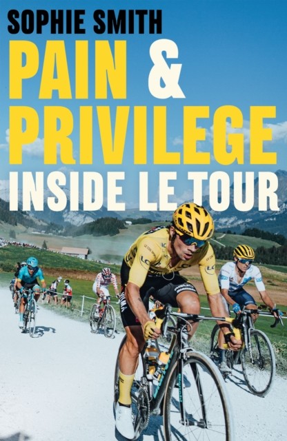 Pain and Privilege Inside Le Tour by Sophie Smith (Paperback Book)