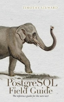 Timothy Steward PostgreSQL Field Guide (Paperback)