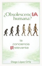 ObsolescencIA humana?: la conciencia irrelevante by Diego L?pez Ortiz (Spanish) 