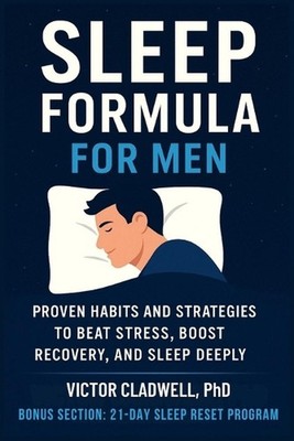 Sleep Formula for Men: Proven Habits and Strategies to Beat Stress, Boost Recove