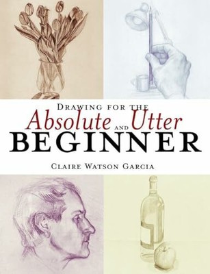 Drawing for the Absolute and Utter Beginner Buch Watson-Guptill