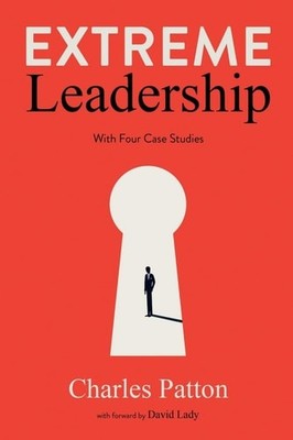 Extreme Leadership With Four Case Studies in Vision and Determination