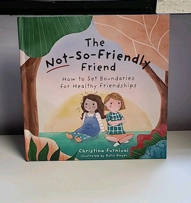 The Not-So-Friendly Friend: How to Set Boundaries for Healthy Friendships by Chr