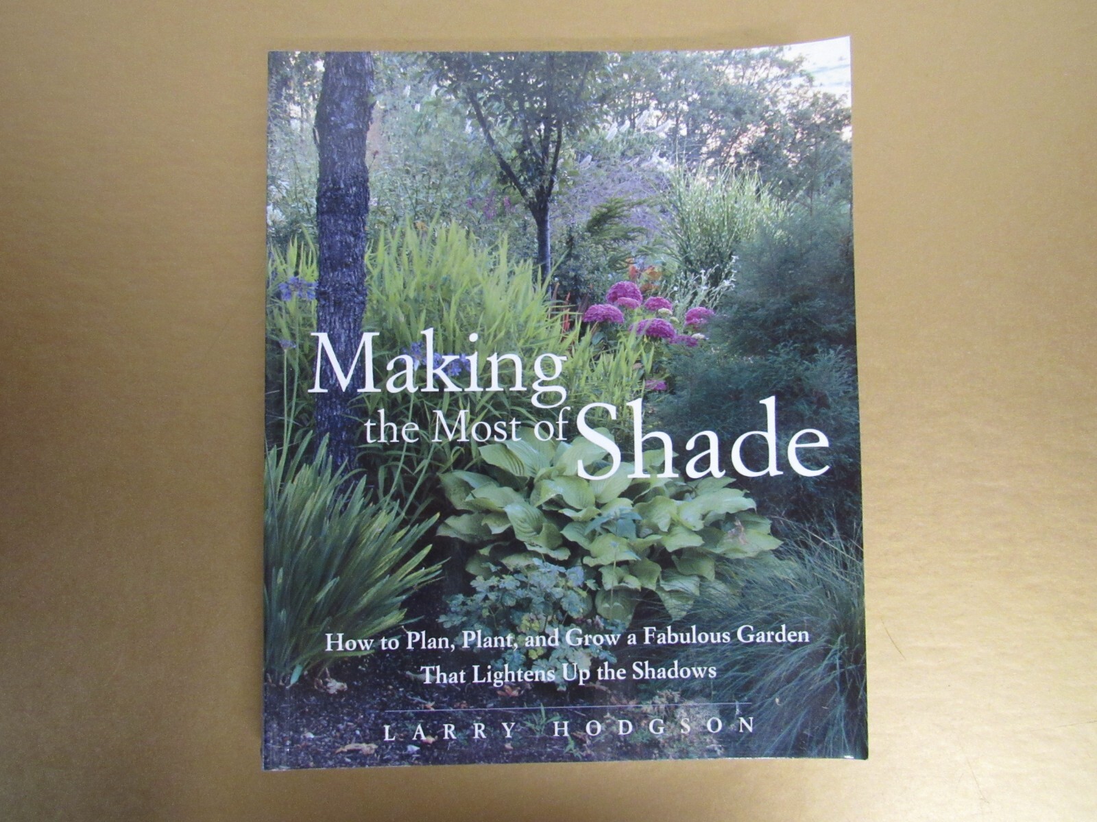 Making the Most of Shade: How to Plan, Plant, and Grow a Fabulous Garden PB