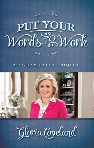 Put Your Words to Work: A 31-Day Faith Project By Gloria Copeland