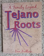 TEJANO ROOTS; A FAMILY LEGEND DAN ARELLANO 2005 soft cover signed/inscribed