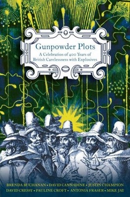 Gunpowder Plots: A Celebration of 400 Years of Bonfire Night By 