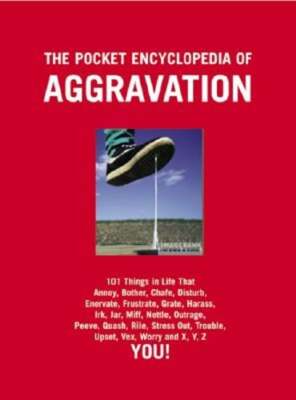 Pocket Encyclopedia of Aggravation: 97 Things That Annoy, Bother, Chafe, Disturb