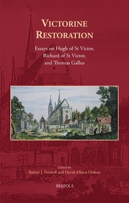 Victorine Restoration: Essays on Hugh of St Victor, Richard of St Victor, and Th