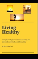 Living Healthy - 6 simple strategies to achieve a healthy life physically, s...