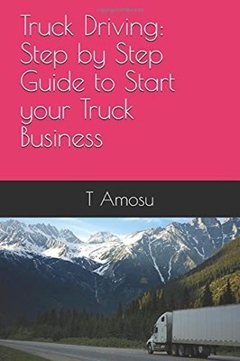 TRUCK DRIVING: STEP BY STEP GUIDE TO START YOUR TRUCK By T Amosu **BRAND NEW**