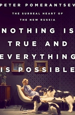 Nothing Is True and Everything Is Possible: The Surreal Heart of the New Rus...