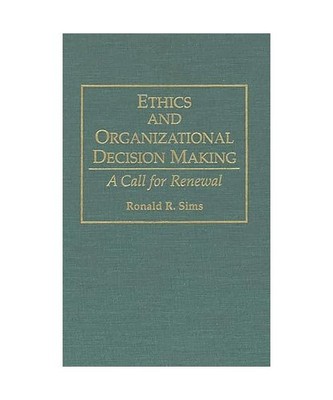 Ethics and Organizational Decision Making: A Call for Renewal, Ronald R. Sims