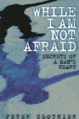 While I Am Not Afraid: Secrets of a Man's Heart, Clothier, Peter, Good Book