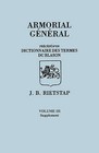 Armorial General, Precede D'Un Dictionnaire Des Terms Du Blason. in French. in Three Volumes. Volume III, Supplement by Johannes Baptiste Rietstap (Paperback / softback, 2011)