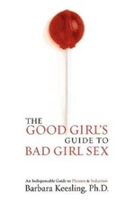 The Good Girl's Guide to Bad Girl Sex: An Indispensable Resource to Pleas - GOOD