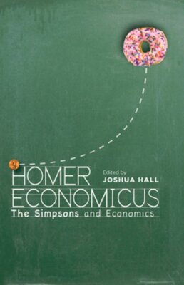 Homer Economicus: The Simpsons and Economics by Joshua Hall: New