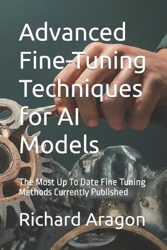 Richard Anthony Aragon Advanced Fine-Tuning Techniques for AI Models (Tascabile)