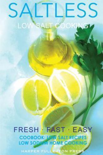 Low Salt Cooking: Salt-Less Fresh Fast - paperback, 1514157993, Harper Fullerton