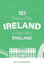 101 Reasons Why Ireland Is Better Than England Pat Fitzpatrick New Book