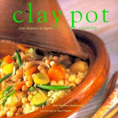 Clay Pot Cooking : From Tandoori to Tagine by Elsa Petersen-Schepelern (1999,...
