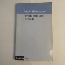 Perché studiare i media? Roger Silverstone Ed. Il mulino