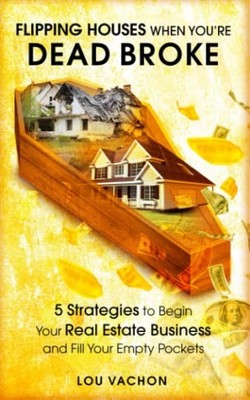 Flipping Houses When You're Dead Broke: 5 Strategies to Begin Your Real Esta...