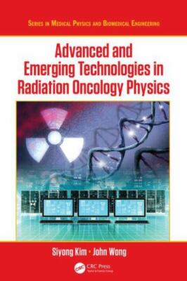 Advanced and Emerging Technologies in Radiation Oncology Physics (Series in Med