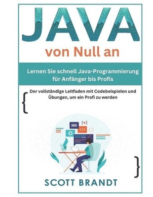 Java von Null an: Lernen Sie schnell Java-Programmierung f?r Anf?nger bis Profis