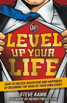 Level Up Your Life: How to Unlock Adventure and Happiness by Becoming the He...