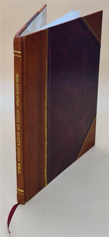 Bibliographic Notes On Eliot'S Indian Bible And On His Other Tra [Leather Bound]