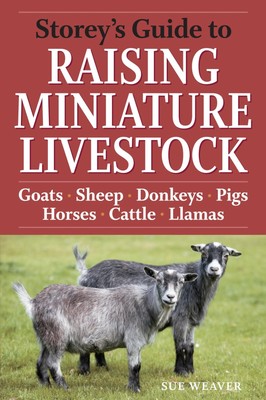Storey's Guide to Raising Miniature Livestock: Goats, Sheep, Donkeys, Pigs, ...