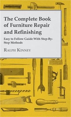 The Complete Book of Furniture Repair and Refinishing - Easy to Follow Guide wit