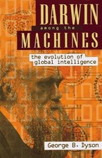 DARWIN AMONG THE MACHINES: THE EVOLUTION OF GLOBAL By George B. Dyson EXCELLENT