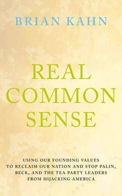 Real Common Sense: Using America's Founding Values to Stop Glen Beck and the Tea