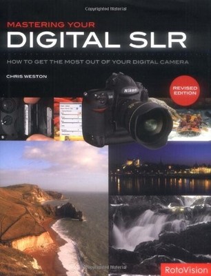 Mastering Your Digital SLR (revised edition): How to Get the Mos