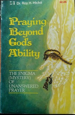 Praying Beyond God's Ability: The Enigma (Mystery) of Unanswered Prayer