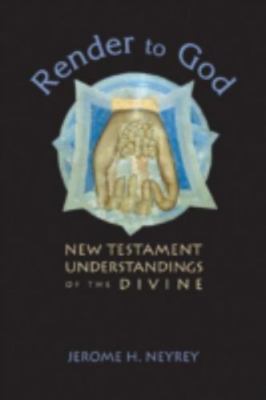 Render to God: New Testament Understandings of the Divine by Neyrey, Jerome H.