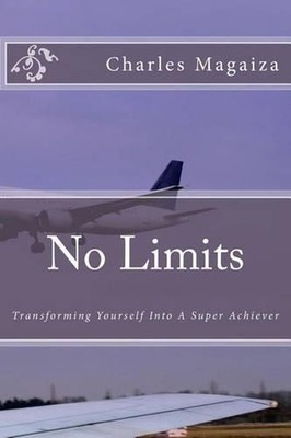 No Limits: Transforming Yourself Into A Super Achiever by Charles P. Magaiza (En