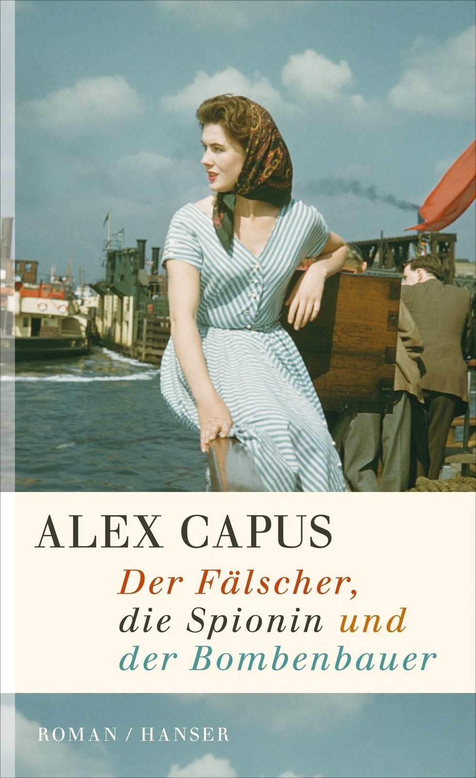 Der Fälscher, Die Spionin Und Der Bombenbauer Alex Capus