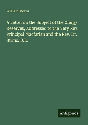 William Morris | A Letter on the Subject of the Clergy Reserves, Addressed to...