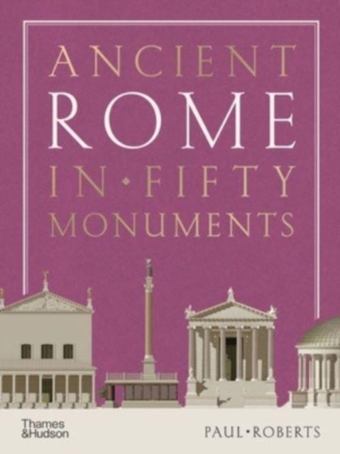 Ancient Rome in Fifty Monuments by Paul Roberts (Hardback Book)